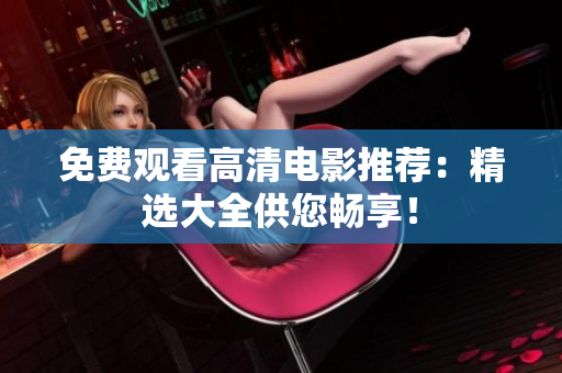 免費(fèi)觀看高清電影推薦：精選大全供您暢享！