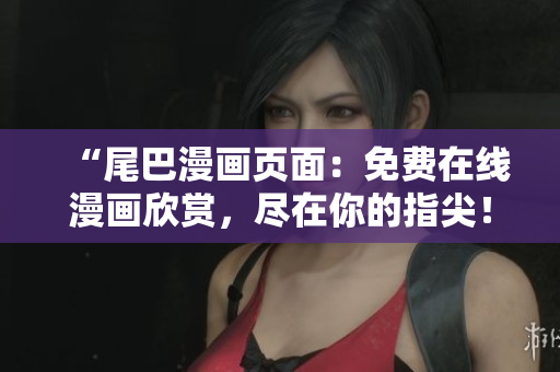 “尾巴漫畫頁面：免費在線漫畫欣賞，盡在你的指尖！”