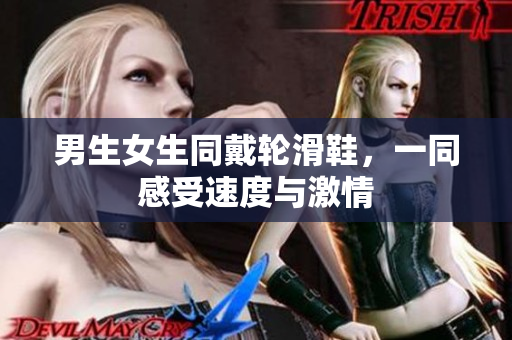 男生女生同戴輪滑鞋，一同感受速度與激情