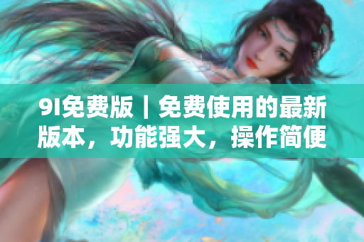 9I免費(fèi)版｜免費(fèi)使用的最新版本，功能強(qiáng)大，操作簡便