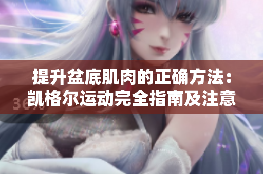 提升盆底肌肉的正確方法：凱格爾運(yùn)動完全指南及注意事項
