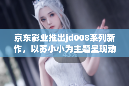 京東影業(yè)推出jd008系列新作，以蘇小小為主題呈現(xiàn)動人故事
