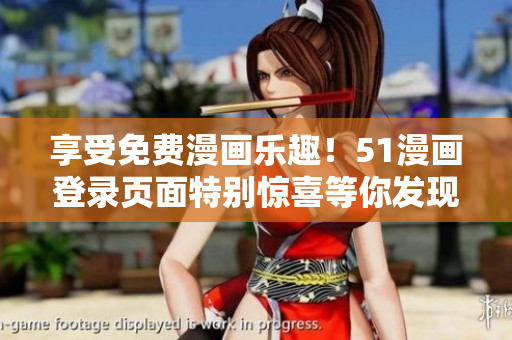 享受免費(fèi)漫畫(huà)樂(lè)趣！51漫畫(huà)登錄頁(yè)面特別驚喜等你發(fā)現(xiàn)
