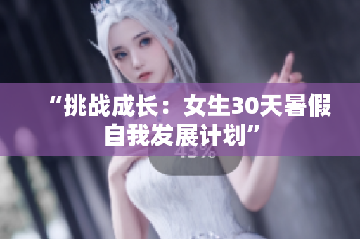 “挑戰(zhàn)成長(zhǎng)：女生30天暑假自我發(fā)展計(jì)劃”