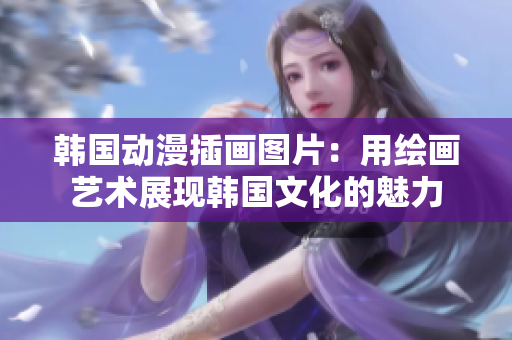 韓國(guó)動(dòng)漫插畫(huà)圖片：用繪畫(huà)藝術(shù)展現(xiàn)韓國(guó)文化的魅力