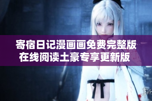 寄宿日記漫畫畫免費完整版在線閱讀土豪專享更新版 