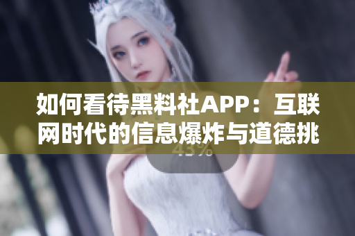 如何看待黑料社APP：互聯(lián)網(wǎng)時(shí)代的信息爆炸與道德挑戰(zhàn)