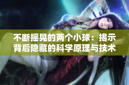 不斷搖晃的兩個小球：揭示背后隱藏的科學原理與技術應用
