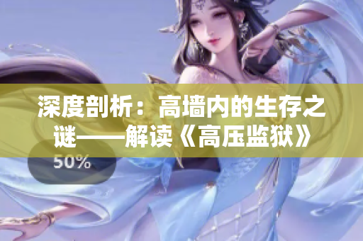 深度剖析：高墻內(nèi)的生存之謎——解讀《高壓監(jiān)獄》