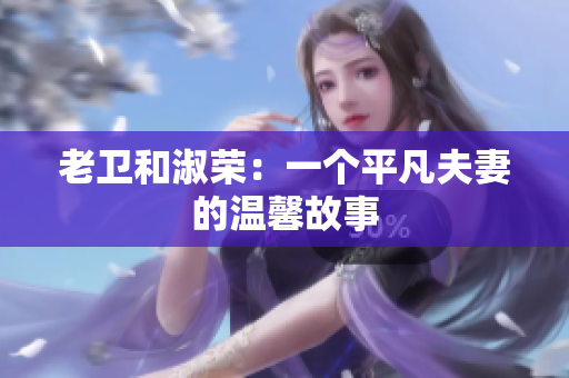 老衛(wèi)和淑榮：一個(gè)平凡夫妻的溫馨故事