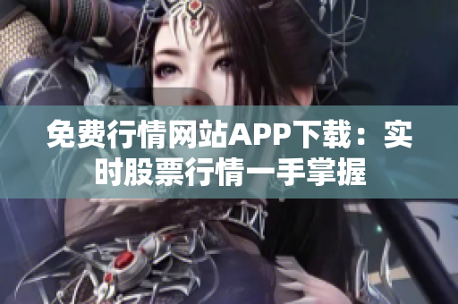 免費(fèi)行情網(wǎng)站APP下載：實(shí)時(shí)股票行情一手掌握
