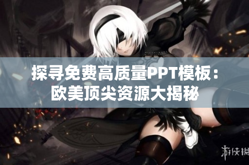 探尋免費(fèi)高質(zhì)量PPT模板：歐美頂尖資源大揭秘