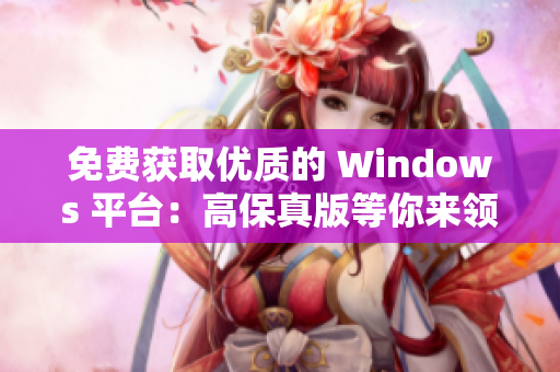 免費(fèi)獲取優(yōu)質(zhì)的 Windows 平臺(tái)：高保真版等你來(lái)領(lǐng)取