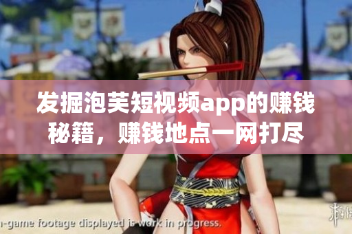 發(fā)掘泡芙短視頻app的賺錢(qián)秘籍，賺錢(qián)地點(diǎn)一網(wǎng)打盡
