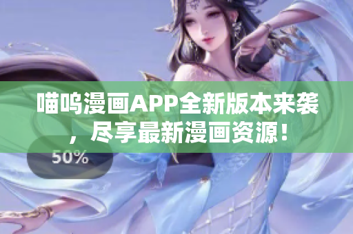 喵嗚漫畫APP全新版本來襲，盡享最新漫畫資源！