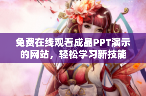 免費(fèi)在線觀看成品PPT演示的網(wǎng)站，輕松學(xué)習(xí)新技能