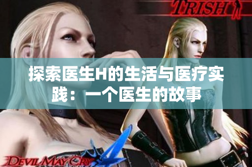 探索醫(yī)生H的生活與醫(yī)療實(shí)踐：一個(gè)醫(yī)生的故事