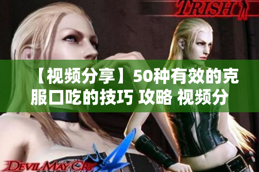 【視頻分享】50種有效的克服口吃的技巧 攻略 視頻分享