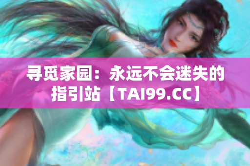 尋覓家園：永遠不會迷失的指引站【TAI99.CC】
