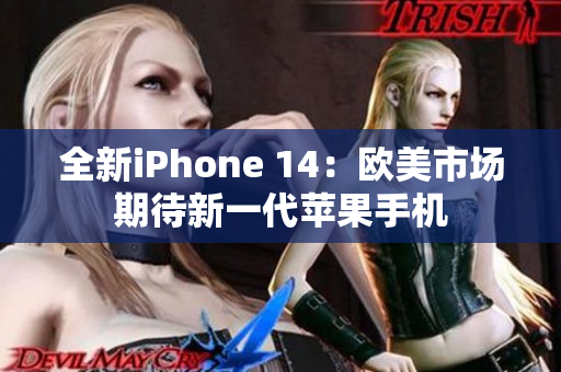 全新iPhone 14：歐美市場(chǎng)期待新一代蘋(píng)果手機(jī)