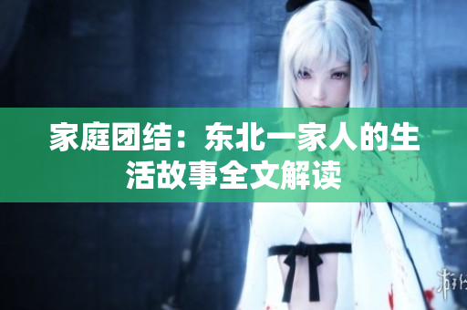 家庭團(tuán)結(jié)：東北一家人的生活故事全文解讀