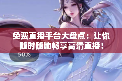 免費(fèi)直播平臺(tái)大盤點(diǎn)：讓你隨時(shí)隨地暢享高清直播！