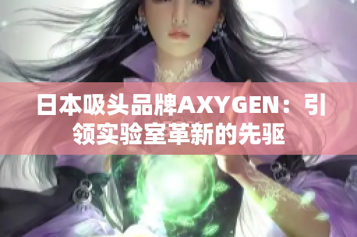 日本吸頭品牌AXYGEN：引領(lǐng)實驗室革新的先驅(qū)