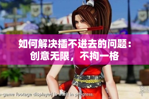 如何解決插不進去的問題：創(chuàng)意無限，不拘一格