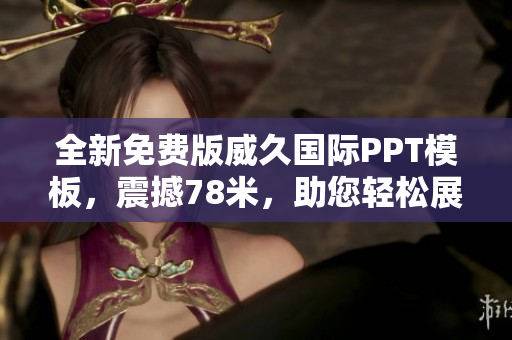 全新免費(fèi)版威久國(guó)際PPT模板，震撼78米，助您輕松展示！