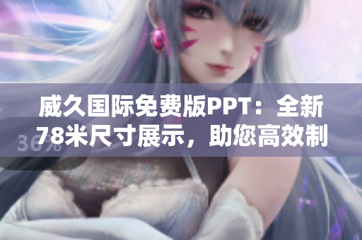 威久國際免費(fèi)版PPT：全新78米尺寸展示，助您高效制作！