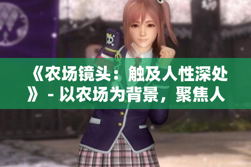 《農(nóng)場(chǎng)鏡頭：觸及人性深處》 - 以農(nóng)場(chǎng)為背景，聚焦人性之美。