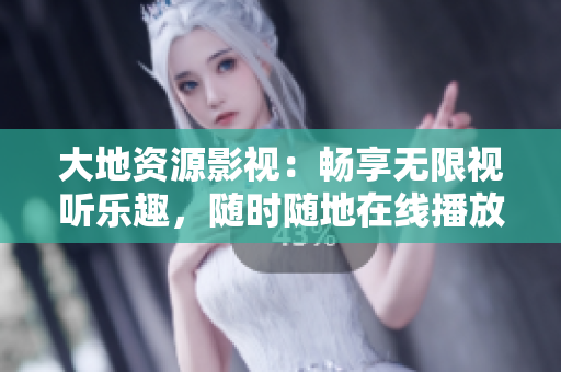 大地資源影視：暢享無(wú)限視聽(tīng)樂(lè)趣，隨時(shí)隨地在線播放！