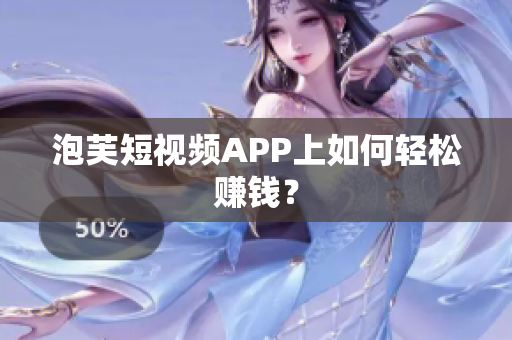 泡芙短視頻APP上如何輕松賺錢(qián)？