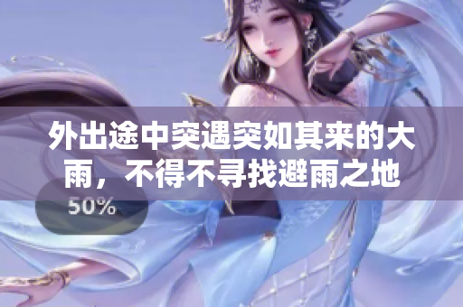 外出途中突遇突如其來的大雨，不得不尋找避雨之地