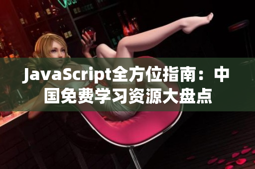 JavaScript全方位指南：中國(guó)免費(fèi)學(xué)習(xí)資源大盤(pán)點(diǎn)