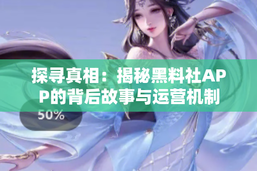 探尋真相：揭秘黑料社APP的背后故事與運(yùn)營機(jī)制