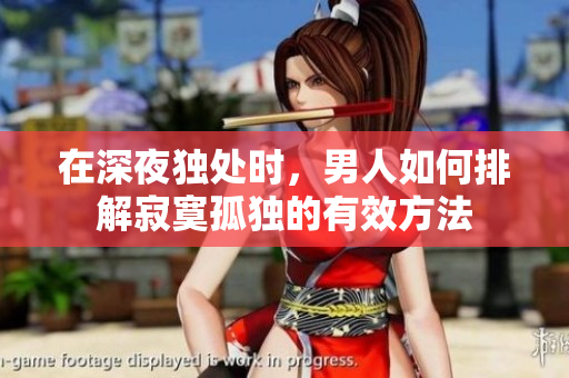 在深夜獨(dú)處時(shí)，男人如何排解寂寞孤獨(dú)的有效方法