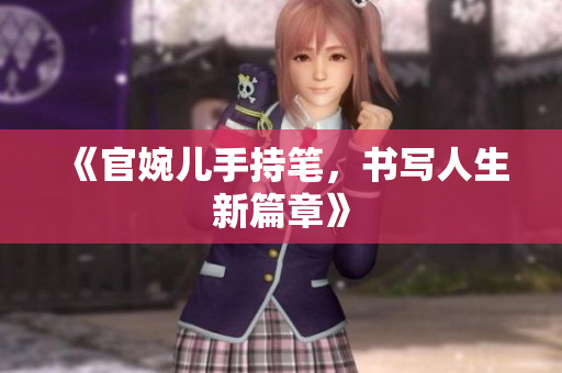 《官婉兒手持筆，書寫人生新篇章》