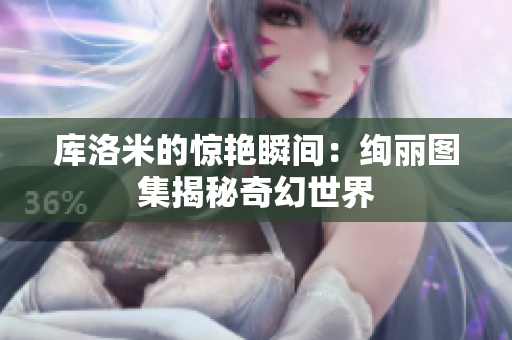 庫(kù)洛米的驚艷瞬間：絢麗圖集揭秘奇幻世界