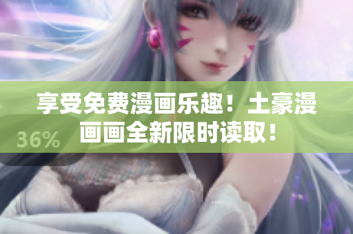 享受免費(fèi)漫畫樂趣！土豪漫畫畫全新限時(shí)讀?。? title=