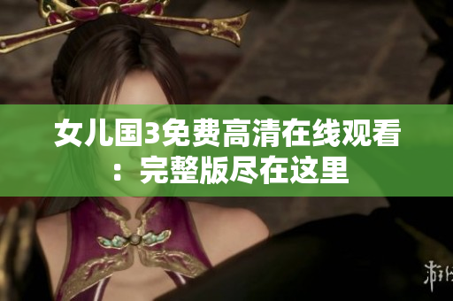 女兒國3免費高清在線觀看：完整版盡在這里