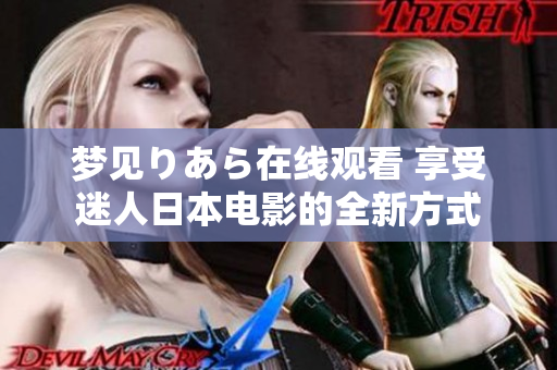夢見りあら在線觀看 享受迷人日本電影的全新方式