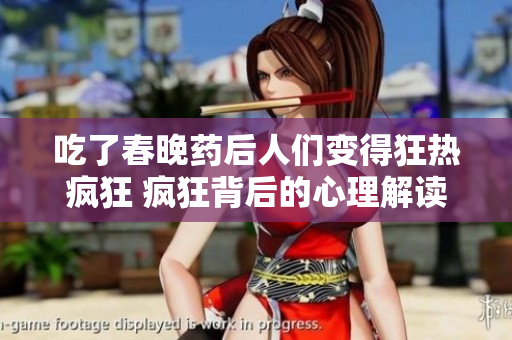 吃了春晚藥后人們變得狂熱瘋狂 瘋狂背后的心理解讀