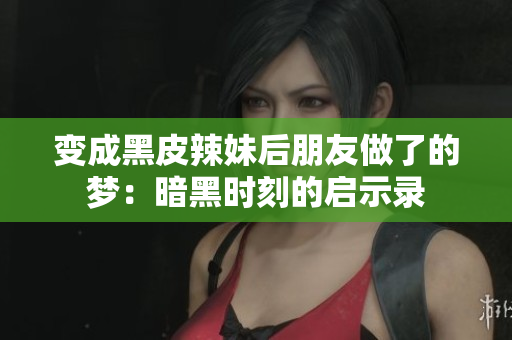 變成黑皮辣妹后朋友做了的夢(mèng)：暗黑時(shí)刻的啟示錄