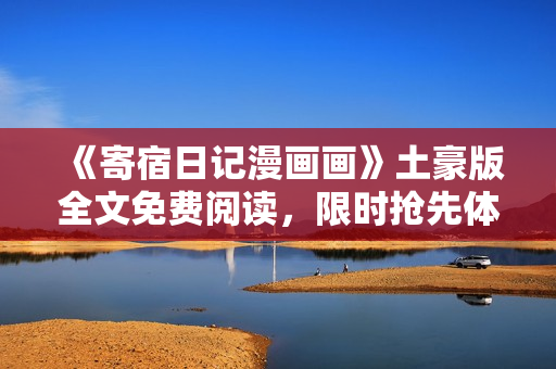 《寄宿日記漫畫畫》土豪版全文免費(fèi)閱讀，限時(shí)搶先體驗(yàn)！
