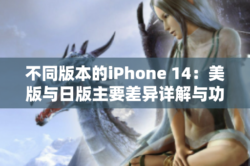 不同版本的iPhone 14：美版與日版主要差異詳解與功能對比