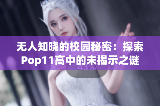 無(wú)人知曉的校園秘密：探索Pop11高中的未揭示之謎