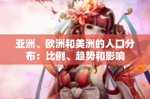 亞洲、歐洲和美洲的人口分布：比例、趨勢(shì)和影響