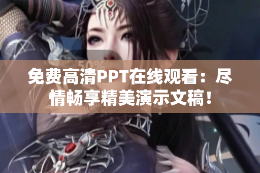 免費高清PPT在線觀看：盡情暢享精美演示文稿！