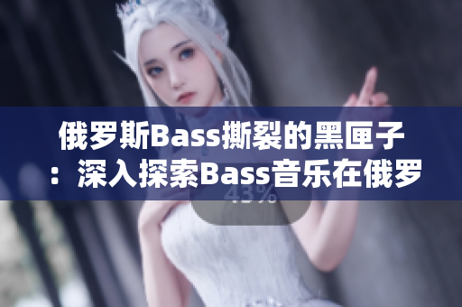 俄羅斯Bass撕裂的黑匣子：深入探索Bass音樂在俄羅斯的影響與演變